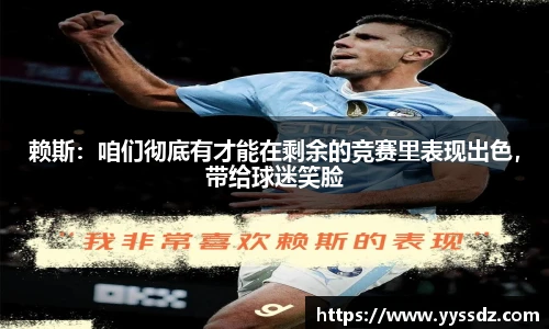 赖斯：咱们彻底有才能在剩余的竞赛里表现出色，带给球迷笑脸