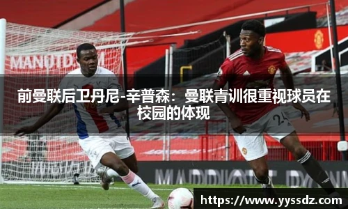前曼联后卫丹尼-辛普森：曼联青训很重视球员在校园的体现