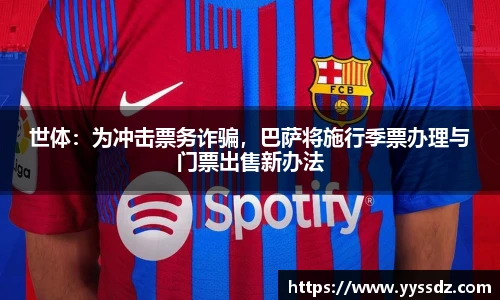 世体：为冲击票务诈骗，巴萨将施行季票办理与门票出售新办法